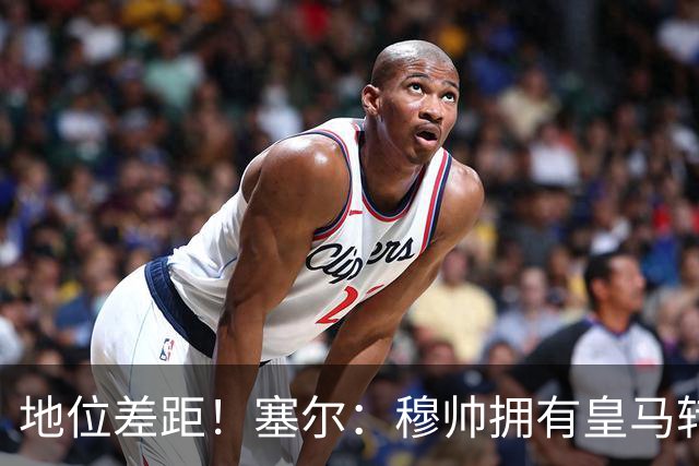 地位差距！塞尔：穆帅拥有皇马转会大权，阿隆索去年没有话语权